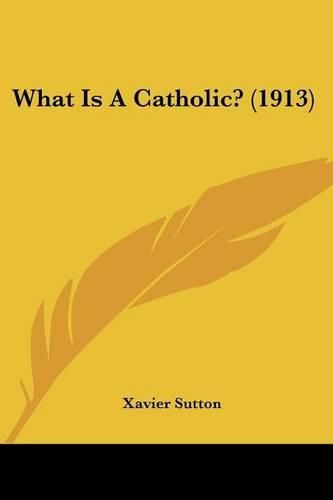 Cover image for What Is a Catholic? (1913)