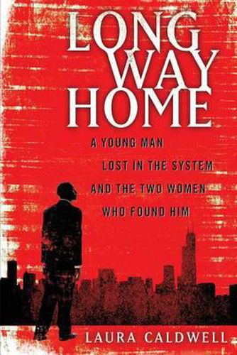 Cover image for Long Way Home: A Young Man Lost in the System and the Two Women Who Found Him