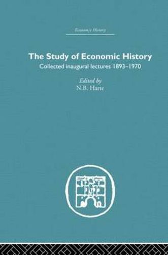 Cover image for The Study of Economic History: Collected Inaugural Lectures 1893-1970