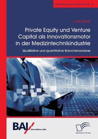 Cover image for Private Equity und Venture Capital als Innovationsmotor in der Medizintechnikindustrie. Qualitative und quantitative Branchenanalyse