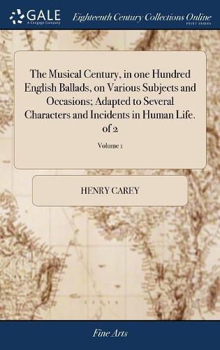 The Musical Century, in one Hundred English Ballads, on Various Subjects and Occasions; Adapted to Several Characters and Incidents in Human Life. of 2; Volume 1