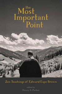 Cover image for The Most Important Point: Zen Teachings of Edward Espe Brown