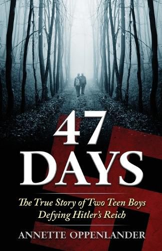 Cover image for 47 Days: The True Story of Two Teen Boys Defying Hitler's Reich