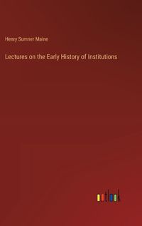 Cover image for Lectures on the Early History of Institutions
