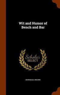 Cover image for Wit and Humor of Bench and Bar
