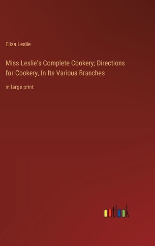 Cover image for Miss Leslie's Complete Cookery; Directions for Cookery, In Its Various Branches