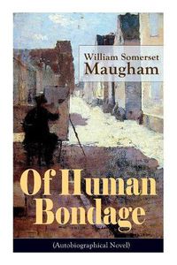 Cover image for Of Human Bondage (Autobiographical Novel): Boyhood and Youth, Education, Political Ideals, Political Career (the New York Governorship and the Presidency), Military Career, the Monroe Doctrine and Winning the Nobel Peace Prize