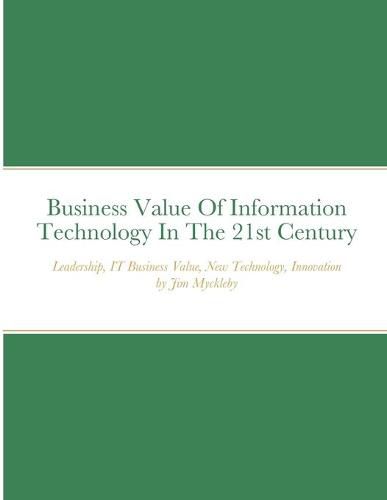Cover image for Business Value Of Information Technology In The 21st Century