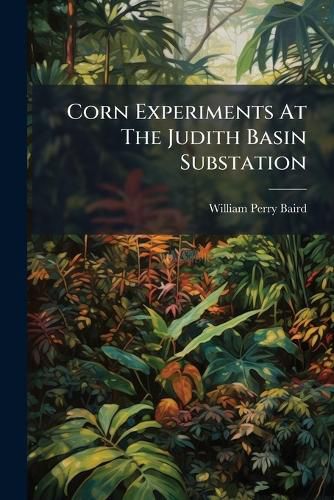 Cover image for Corn Experiments At The Judith Basin Substation