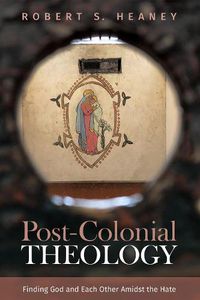 Cover image for Post-Colonial Theology: Finding God and Each Other Amidst the Hate