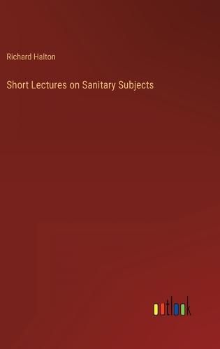 Cover image for Short Lectures on Sanitary Subjects