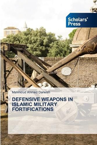 Cover image for Defensive Weapons in Islamic Military Fortifications
