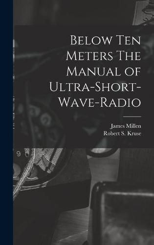 Cover image for Below Ten Meters The Manual of Ultra-Short-Wave-Radio