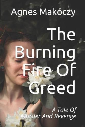 Cover image for The Burning Fire Of Greed: A Tale Of Murder And Revenge