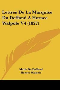 Cover image for Lettres de La Marquise Du Deffand a Horace Walpole V4 (1827)