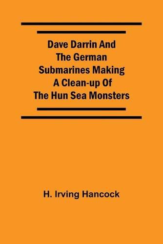 Cover image for Dave Darrin And The German Submarines Making A Clean-Up Of The Hun Sea Monsters