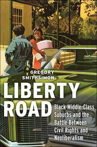 Cover image for Liberty Road: Black Middle-Class Suburbs and the Battle Between Civil Rights and Neoliberalism