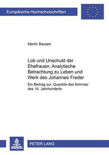 Cover image for Lob und Unschuld der Ehefrauen: Analytische Betrachtungen zu Leben und Werk des Johannes Freder: Ein Beitrag zur  Querelle des femmes  des 16. Jahrhunderts
