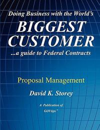Cover image for Doing Business with the World's Biggest Customer: Proposal Management: ...a guide to Federal Contracts