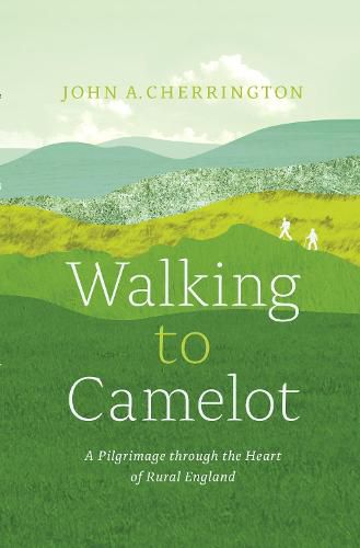 Cover image for Walking to Camelot: A Pilgrimage along the Macmillan Way through the Heart of Rural England