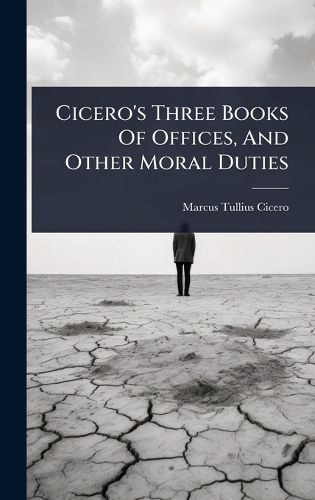 Cover image for Cicero's Three Books Of Offices, And Other Moral Duties