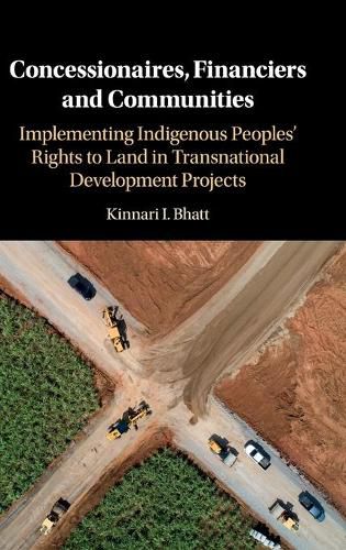 Cover image for Concessionaires, Financiers and Communities: Implementing Indigenous Peoples' Rights to Land in Transnational Development Projects