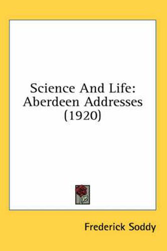 Cover image for Science and Life: Aberdeen Addresses (1920)