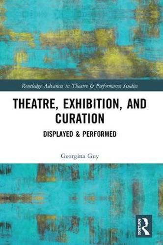 Cover image for Theatre, Exhibition, and Curation: Displayed & Performed