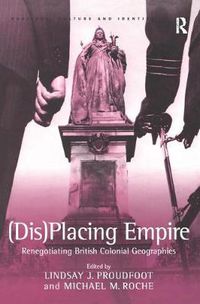 Cover image for (Dis)Placing Empire: Renegotiating British Colonial Geographies