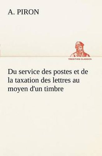 Cover image for Du service des postes et de la taxation des lettres au moyen d'un timbre