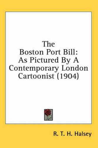 Cover image for The Boston Port Bill: As Pictured by a Contemporary London Cartoonist (1904)