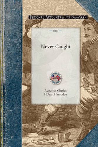 Cover image for Never Caught: Personal Adventures Connected with Twelve Successful Trips in Blockade-Running During the American Civil War, 1863-1864