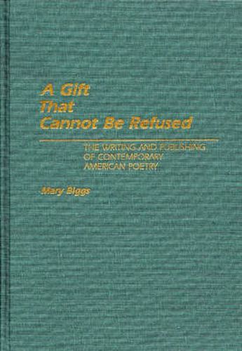 Cover image for A Gift That Cannot Be Refused: The Writing and Publishing of Contemporary American Poetry