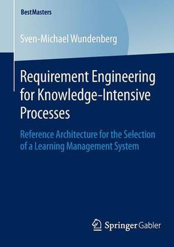 Cover image for Requirement Engineering for Knowledge-Intensive Processes: Reference Architecture for the Selection of a Learning Management System