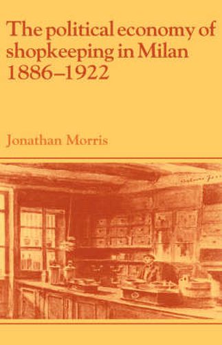 The Political Economy of Shopkeeping in Milan, 1886-1922