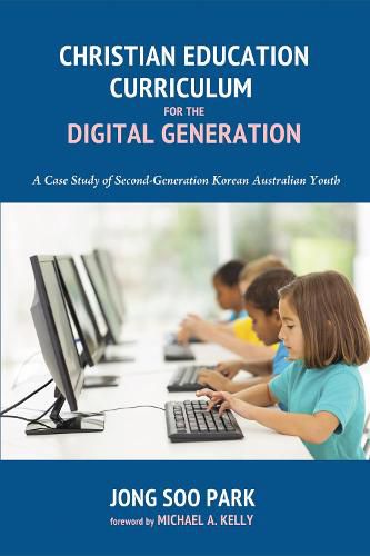 Cover image for Christian Education Curriculum for the Digital Generation: A Case Study of Second-Generation Korean Australian Youth