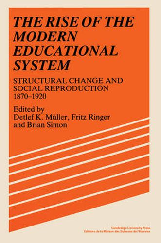 Cover image for The Rise of the Modern Educational System: Structural Change and Social Reproduction 1870-1920