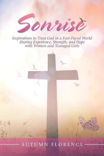 Cover image for Sonrise: Inspirations to Trust God in a Fast-Paced World Sharing Experience, Strength, and Hope with Women and Teenaged Girls