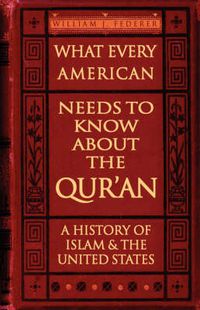 Cover image for What Every American Needs to Know About the Qur'an - A History of Islam & the United States