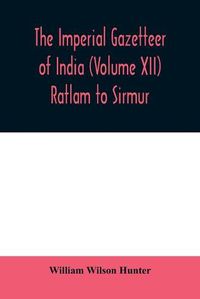 Cover image for The imperial gazetteer of India (Volume XII) Ratlam to Sirmur