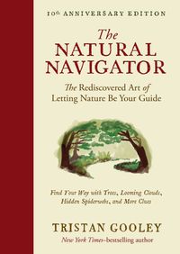 Cover image for The Natural Navigator, Tenth Anniversary Edition: The Rediscovered Art of Letting Nature Be Your Guide