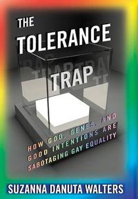 Cover image for The Tolerance Trap: How God, Genes, and Good Intentions are Sabotaging Gay Equality