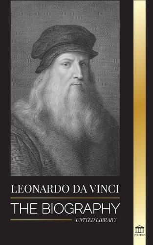 Cover image for Leonardo Da Vinci: The Biography - The Genius Life of A Master; Drawings, Paintings, Machines, and other Inventions