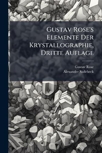 Cover image for Gustav Rose's Elemente Der Krystallographie