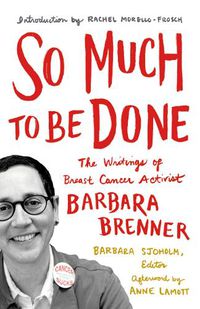 Cover image for So Much to Be Done: The Writings of Breast Cancer Activist Barbara Brenner