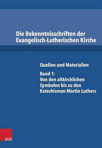 Cover image for Die Bekenntnisschriften der Evangelisch-Lutherischen Kirche: Quellen und Materialien. Band 1: Von den altkirchlichen Symbolen bis zu den Katechismen Martin Luthers