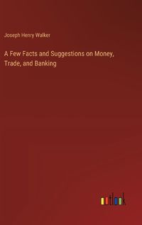 Cover image for A Few Facts and Suggestions on Money, Trade, and Banking