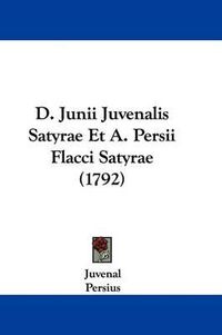 Cover image for D. Junii Juvenalis Satyrae Et A. Persii Flacci Satyrae (1792)