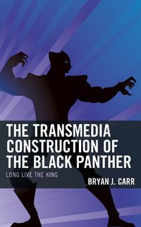 Cover image for The Transmedia Construction of the Black Panther: Long Live the King