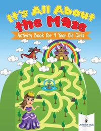 Cover image for It's All About the Maze: Activity Book for 4 Year Old Girls